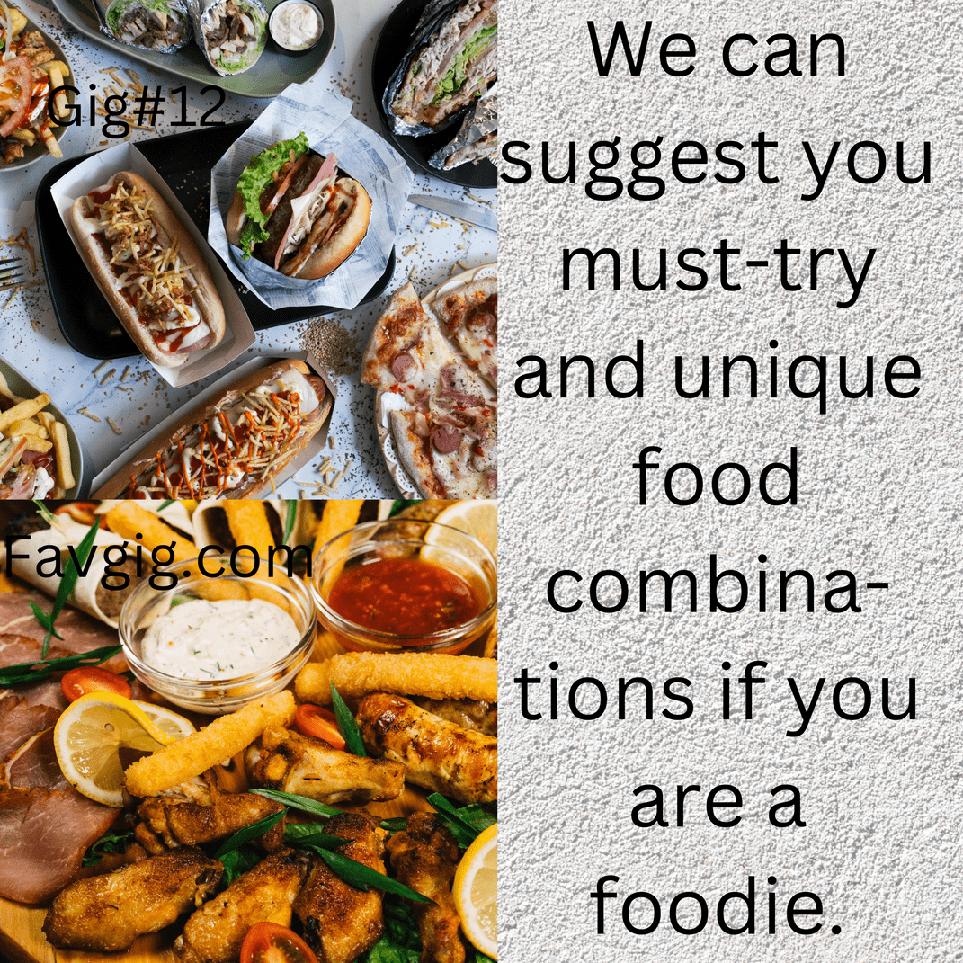 Gig#12: We can suggest you must-try and unique food combinations if you are a foodie.