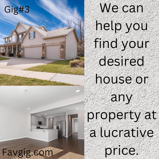 Gig#3: We can help you find your desired house or any property at a lucrative price.