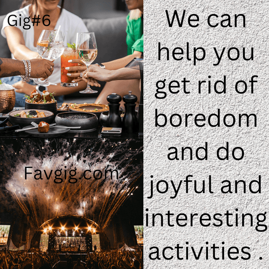 Gig#6: We can help you get rid of boredom and do joyful activities.