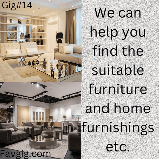 Gig#14: We can help you find the appropriate furniture and home furnishings etc.